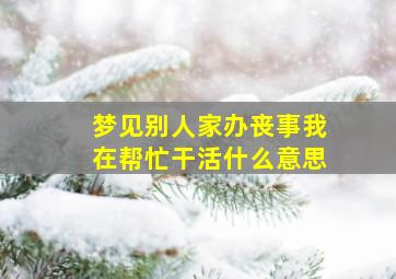 梦见别人家办丧事我在帮忙干活什么意思