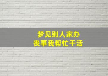 梦见别人家办丧事我帮忙干活