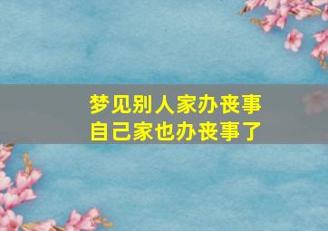 梦见别人家办丧事自己家也办丧事了