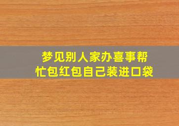 梦见别人家办喜事帮忙包红包自己装进口袋