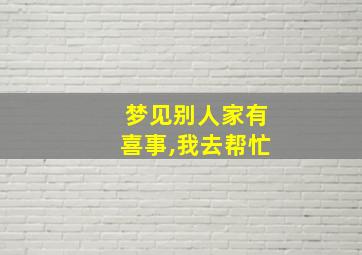 梦见别人家有喜事,我去帮忙