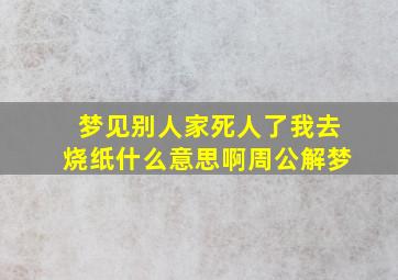 梦见别人家死人了我去烧纸什么意思啊周公解梦