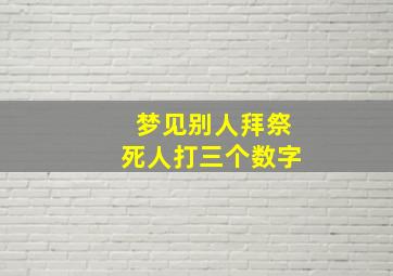 梦见别人拜祭死人打三个数字