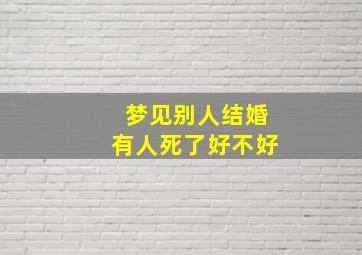 梦见别人结婚有人死了好不好