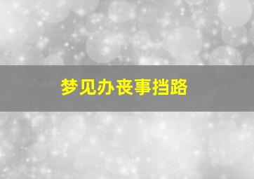 梦见办丧事挡路