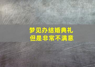 梦见办结婚典礼 但是非常不满意