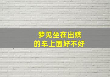 梦见坐在出殡的车上面好不好