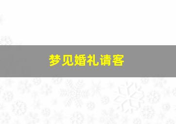 梦见婚礼请客