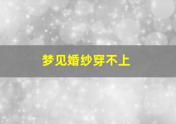 梦见婚纱穿不上