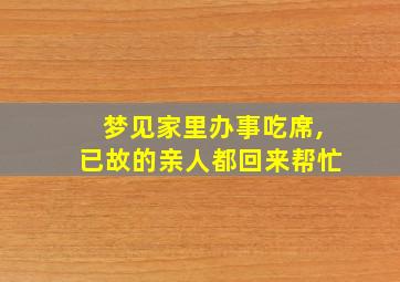 梦见家里办事吃席,已故的亲人都回来帮忙