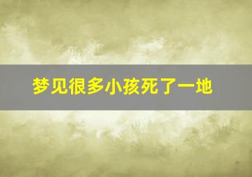 梦见很多小孩死了一地