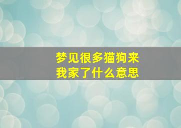 梦见很多猫狗来我家了什么意思