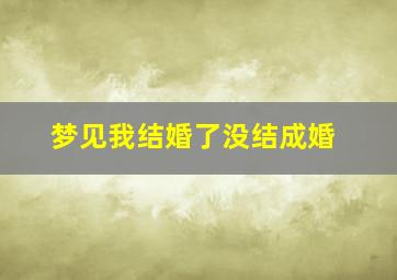 梦见我结婚了没结成婚