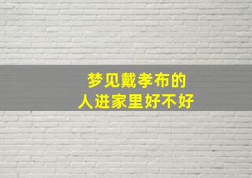 梦见戴孝布的人进家里好不好