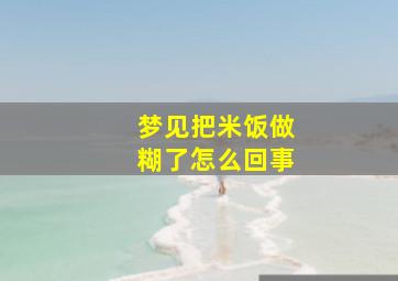 梦见把米饭做糊了怎么回事