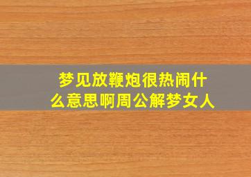 梦见放鞭炮很热闹什么意思啊周公解梦女人