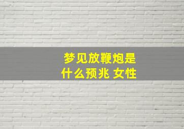 梦见放鞭炮是什么预兆 女性