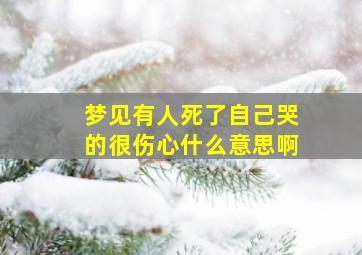 梦见有人死了自己哭的很伤心什么意思啊