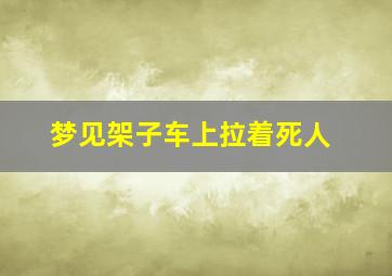 梦见架子车上拉着死人