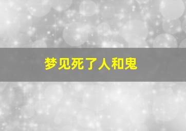 梦见死了人和鬼