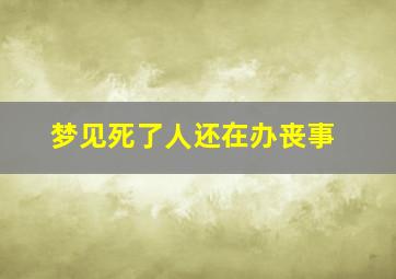 梦见死了人还在办丧事