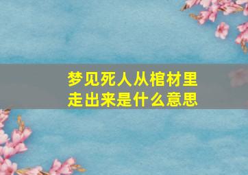 梦见死人从棺材里走出来是什么意思