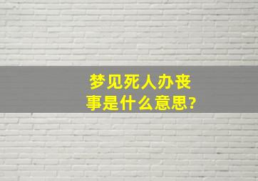 梦见死人办丧事是什么意思?