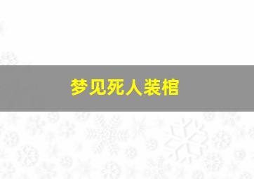 梦见死人装棺