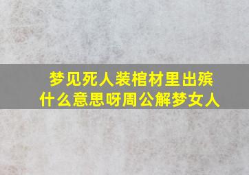 梦见死人装棺材里出殡什么意思呀周公解梦女人