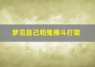 梦见自己和鬼搏斗打架