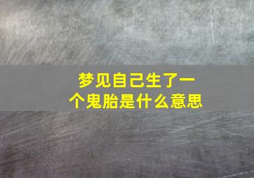 梦见自己生了一个鬼胎是什么意思