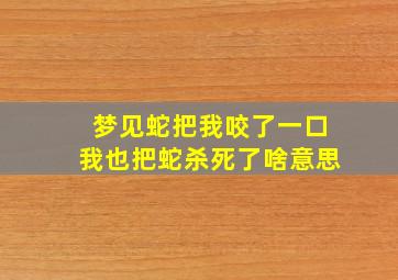 梦见蛇把我咬了一口我也把蛇杀死了啥意思