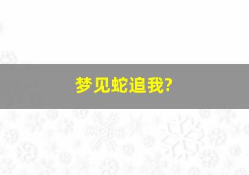 梦见蛇追我?