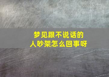 梦见跟不说话的人吵架怎么回事呀