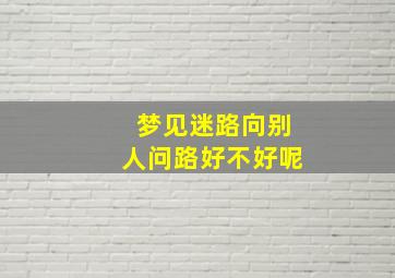 梦见迷路向别人问路好不好呢