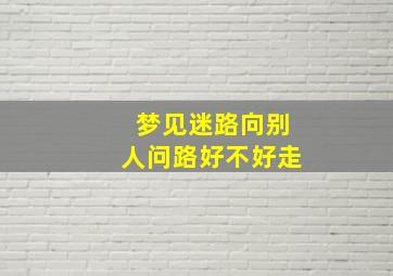 梦见迷路向别人问路好不好走