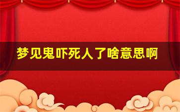 梦见鬼吓死人了啥意思啊