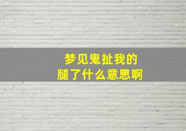 梦见鬼扯我的腿了什么意思啊