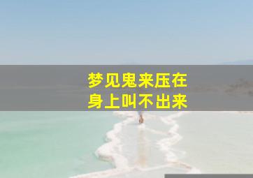 梦见鬼来压在身上叫不出来