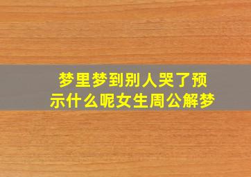 梦里梦到别人哭了预示什么呢女生周公解梦