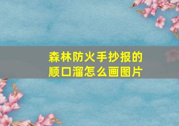 森林防火手抄报的顺口溜怎么画图片