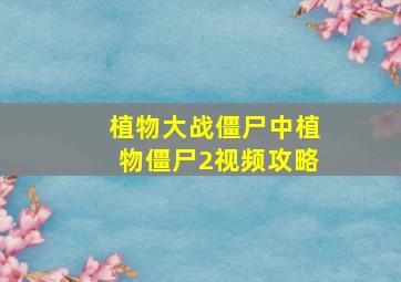 植物大战僵尸中植物僵尸2视频攻略