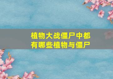 植物大战僵尸中都有哪些植物与僵尸