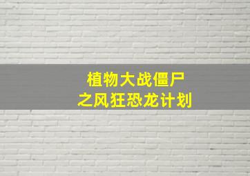 植物大战僵尸之风狂恐龙计划