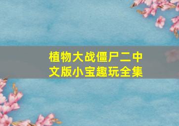 植物大战僵尸二中文版小宝趣玩全集