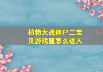 植物大战僵尸二宝贝游戏屋怎么进入