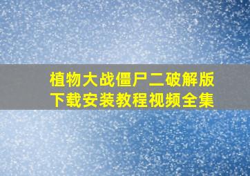 植物大战僵尸二破解版下载安装教程视频全集