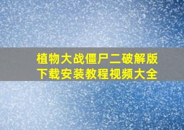 植物大战僵尸二破解版下载安装教程视频大全