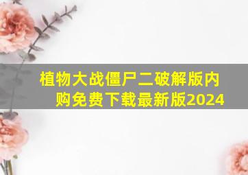 植物大战僵尸二破解版内购免费下载最新版2024