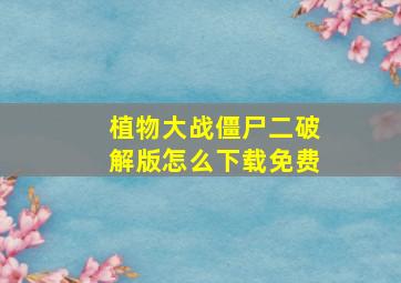 植物大战僵尸二破解版怎么下载免费